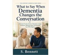 What to Say When Dementia Changes the Conversation: A Practical Family Guide to Repetition, Anger, Confusion, Refusing Help, and Everyday Care With Dignity (The Everyday Dementia Care Series)