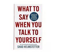 What to Say When You Talk to Your Self by Shad Helmstetter