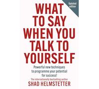 What to Say When You Talk to Yourself: Powerful New Techniques to Programme Your Potential for Success (New edition)