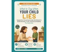 What to Say When Your Child Lies: Supportive Parenting Scripts Workbook to Build Honesty, Trust, and Accountability - For Early Kids (ages 4-8) (The What To Say For Early Kid)