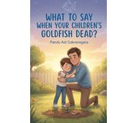 What to Say When Your Children's Goldfish is Dead? (Little Hearts, Big Goodbyes: Pet Loss Guides for Kids)