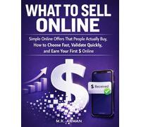 What to Sell Online: Simple Online Offers That People Actually Buy, How to Choose Fast, Validate Quickly, and Earn Your First $ Online (Income from Home Series)