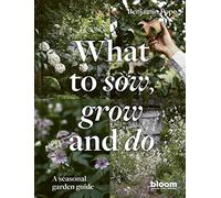 What to Sow, Grow and Do : A seasonal garden guide - Benjamin Pope - book