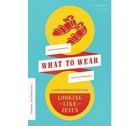 What to Wear: A Kids Bible Study on Looking Like Jesus (Colossian 3:1-14): A Kids Bible Study on Looking Like Jesus (Colossians 3:1-14)
