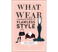 What to Wear : A Woman's Guide to Flawless Style