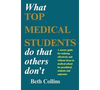 What Top Medical Students Do That Others Don't: A starter guide for studying effectively and without stress in medical school for preclinical students and aspirants.