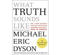 What Truth Sounds Like: Robert F. Kennedy, James Baldwin, and Our Unfinished Conversation About Race in America