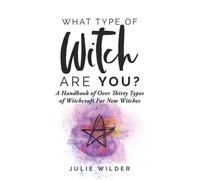 What Type of Witch Are You?: A Handbook of Over Thirty Types of Witchcraft for New Witches: 1 (White Witch Academy Textbook)