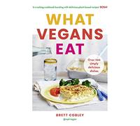 What Vegans Eat: A cookbook for everyone with over 100 delicious recipes. Recommended by Veganuary