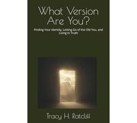 What Version Are You?: Finding Your Identity, Letting Go of the Old You, and Living in Truth