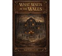 What Waits in the Walls: When the walls begin to whisper, it is already too late. (The Blackridge Chronicles)