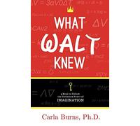 What Walt Knew: 4 Keys to Unlock the Unlimited Power of Your Imagination