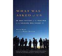 What Was Asked of Us: An Oral History of the Iraq War by the Soldiers Who Fought It