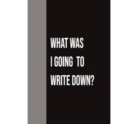 What Was I Going To Write Down?: Funny Gift Notebook Journal, Perfect Gift For Friends, Family, And Co-Workers Who Forget Everything