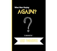 What Was I Saying Again? A Journal for Lost Thoughts: Funny Notebook Gift | Gag gifts for women, men, friends | Senior gifts