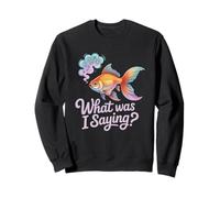 What Was I Saying Funny Forgetful Goldfish Sweatshirt