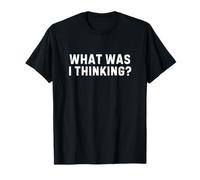 What Was I Thinking Shirt Funny Sarcastic Humor T-Shirt