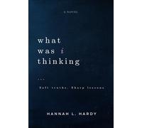 What Was I thinking?: Soft truths. Sharp lessons.