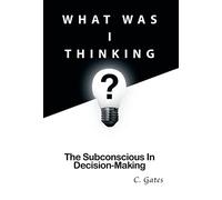What Was I Thinking?: The Subconscious and Decision-Making