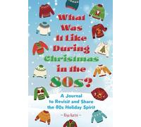 What Was It Like During Christmas in the 80s?: A Journal to Reflect and Share the 80s Holiday Spirit: A Journal to Revisit and Share the 80s Holiday Spirit