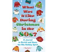 What Was It Like During Christmas in the 80s?: A Journal to Revisit and Share the 80s Holiday Spirit