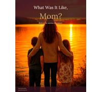 What Was It Like, Mom?: A Memory Journal for Mothers and Their Children