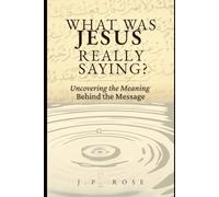 What Was Jesus Really Saying?: Uncovering the Meaning Behind the Message