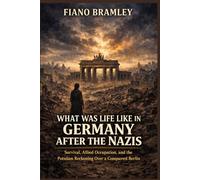 What Was Life Like in Germany After the Nazis: Survival, Allied Occupation, and the Potsdam Reckoning Over a Conquered Berlin