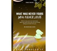 WHAT WAS NEVER YOURS, YOU NEVER LOST: A Book About Losing, Letting Go, and Realizing You Never Truly Lost Anything