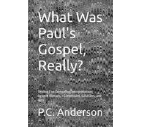 What Was Paul's Gospel, Really?: Testing Five Competing Interpretations Against Romans, 1 Corinthians, Galatians, and Acts