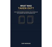 What Was Taken Out?: How Christian Bibles Changed, Who Controlled the Changes, and What Readers Lost
