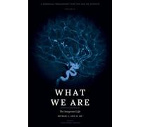 What We Are: Volume II: The Integrated Life: A Personal Philosophy for the Age of Science - Volume II - The Integrated Life: 2