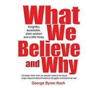 What We Believe and Why: An insightful, accessible, plain-spoken (and a little bit feisty) look at the Christian faith - from its Jewish roots to its ... denominational struggles and doctrinal war.