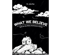 What We Believe: built on the word anchored in Christ