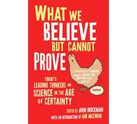 What We Believe But Cannot Prove: Today's Leading Thinkers on Science in the Age of Certainty