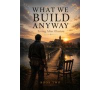 WHAT WE BUILD ANYWAY: Living After Illusion (Behind the Filters)