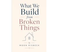 What We Build From Broken Things