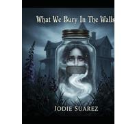 What We Bury In The Walls