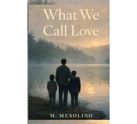 What We Call Love: A Novel About Endurance, Fatherhood, and Leaving Late