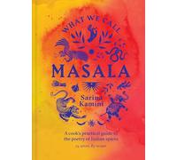 What We Call Masala | A cook's practical guide to the poetry of Indian spices : 74 spices, 85 recipes