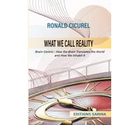 WHAT WE CALL REALITY: Brain-Centric: How the Brain Translates the World and How We Inhabit It (Brain-Centric, recherche et développement)