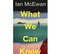 WHAT WE CAN KNOW By MCEWAN, IAN (Hardback) (9781787335738)