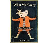 WHAT WE CARRY: 10 Short Plays for Teens