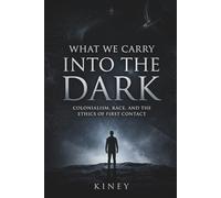 What We Carry Into the Dark: Colonialism, Race, and the Ethics of First Contact