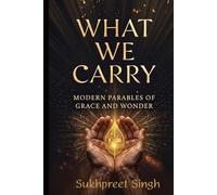What We Carry: Modern Parables of Grace and Wonder