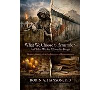 What We Choose to Remember - And What We ARe Allowed to Forget: Memory, Power, and the Architecture of Remembrance