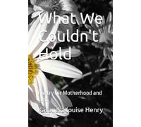 What We Couldn't Hold: Poetry for Motherhood and Loss