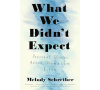 What We Didn't Expect: Personal Stories about Premature Birth