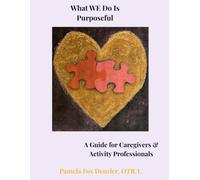 What WE Do Is Purposeful: A Guide for Caregivers & Activity Professionals