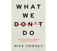 What We Don't Do : Inaction in the Face of Suffering and the Drive to Do More